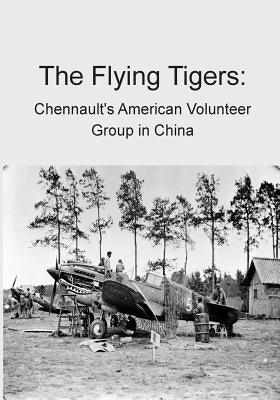 The Flying Tigers: Chennault's American Volunteer Group in China by U. S. Air Force