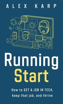 Running Start: How to get a job in tech, keep that job, and thrive by Karp, Alex