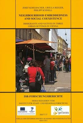 Neighbourhood Embeddedness and Social Coexistence: Immigrants and Natives in Three Urban Settings in Vienna by Kohlbacher, Josef