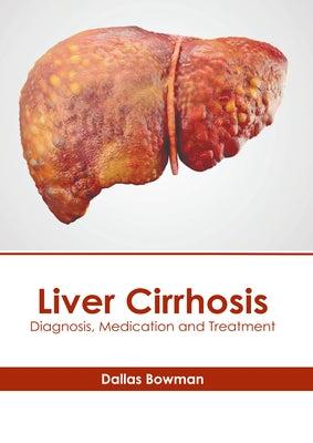 Liver Cirrhosis: Diagnosis, Medication and Treatment by Bowman, Dallas
