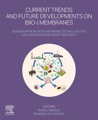 Current Trends and Future Developments on (Bio-) Membranes: Modern Approaches in Membrane Technology for Gas Separation and Water Treatment by Basile, Angelo