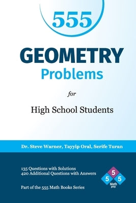 555 Geometry Problems for High School Students: 135 Questions with Solutions, 420 Additional Questions with Answers by Oral, Tayyip