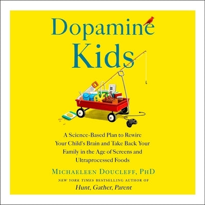 Dopamine Kids: A Science-Based Plan to Rewire Your Child's Brain and Take Back Your Family in the Age of Screens and Ultraprocessed Foods by Doucleff, Michaeleen