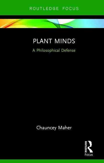 Plant Minds: A Philosophical Defense by Maher, Chauncey