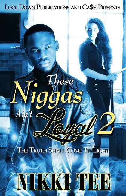 These Niggas Ain't Loyal 2: The Truth Shall Come To Light by Tee, Nikki