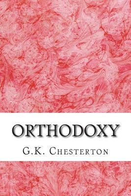 Orthodoxy: (G.K. Chesterton Classics Collection) by Chesterton, G. K.
