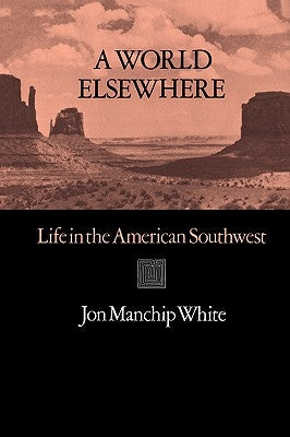 A World Elsewhere: Life in the American Southwest by White, Jon Ewbank Manchip