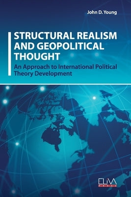 Structural Realism and Geopolitical Thought: An Approach to International Political Theory Development by Young, John D.