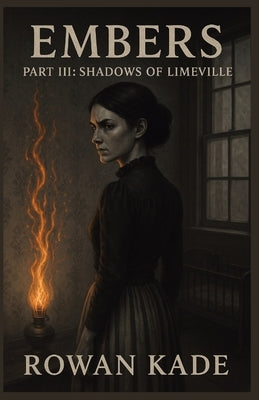 Embers: Part III Shadows of Limeville by Kade, Rowan