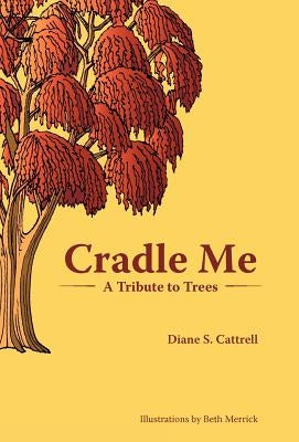 Cradle Me: A Tribute to Trees by Cattrell, Diane S.