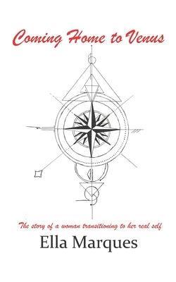 Coming Home to Venus: The story of a woman transitioning to her real self by Marques, Ella