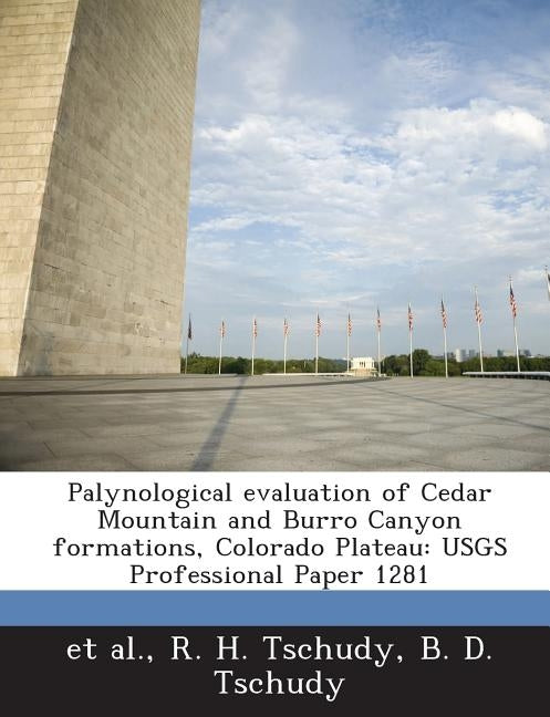 Palynological Evaluation of Cedar Mountain and Burro Canyon Formations, Colorado Plateau: Usgs Professional Paper 1281 by Tschudy, R. H.