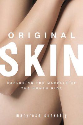 Original Skin: Exploring the Marvels of the Human Hide by Cuskelly, Maryrose