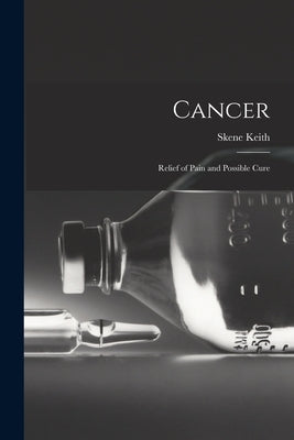 Cancer: Relief of Pain and Possible Cure by Keith, Skene