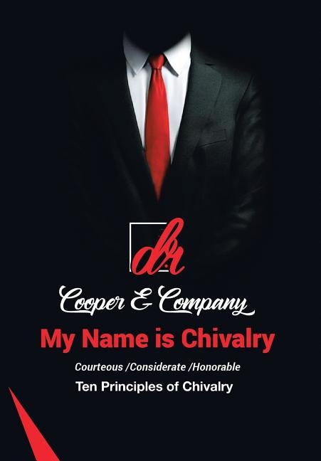My Name Is Chivalry: Ten Principles of Chivalry by D. R. Cooper &. Company