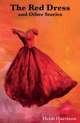 The Red Dress and Other Stories by Harrison, Heidi