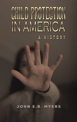 Child Protection in America by Myers, John E. B.