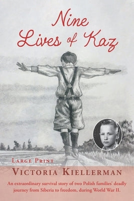Nine Lives of Kaz: An extraordinary survival story of two Polish families' deadly journey from Siberia to freedom, during World War II by Kiellerman, Victoria