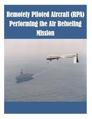 Remotely Piloted Aircraft (RPA) Performing the Air Refueling Mission by Air Force Institute of Technology