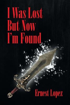 I Was Lost But Now I'm Found by Lopez, Ernest