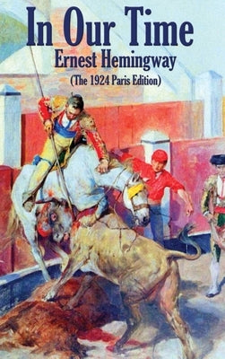 In Our Time: (The 1924 Paris Edition) by Hemingway, Ernest