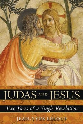 Judas and Jesus: Two Faces of a Single Revelation by LeLoup, Jean-Yves