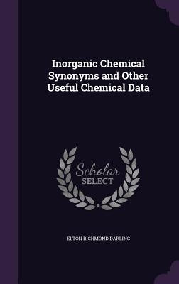 Inorganic Chemical Synonyms and Other Useful Chemical Data by Darling, Elton Richmond