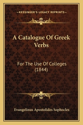 A Catalogue Of Greek Verbs: For The Use Of Colleges (1844) by Sophocles, Evangelinus Apostolides