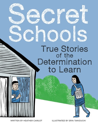 Secret Schools: True Stories of the Determination to Learn by Camlot, Heather