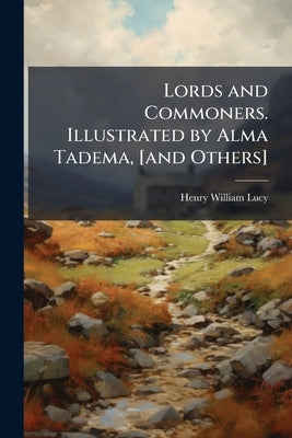 Lords and Commoners. Illustrated by Alma Tadema, [and Others] by Lucy, Henry William