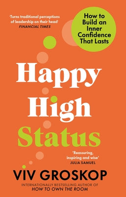 Happy High Status: How to Build an Inner Confidence That Lasts by Groskop, VIV