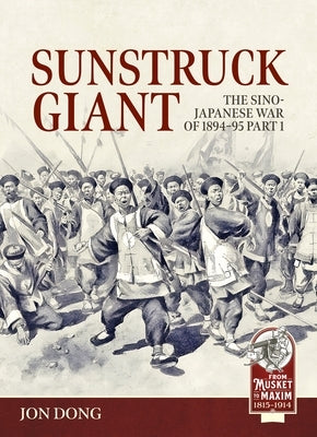 Sunstruck Giant Volume 1: The Sino-Japanese War of 1894-95 by Dong, John