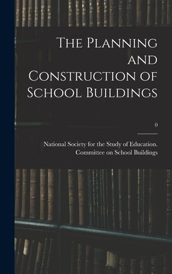 The Planning and Construction of School Buildings; 0 by National Society for the Study of Edu