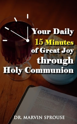 Your Daily 15 Minutes of Great Joy Through Holy Communion by Sprouse, Marvin