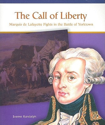 The Call of Liberty: Marquis de Lafayette Fights in the Battle of Yorktown by Randolph, Joanne