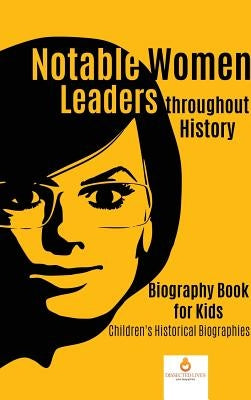 Notable Women Leaders throughout History: Biography Book for Kids Children's Historical Biographies by Dissected Lives