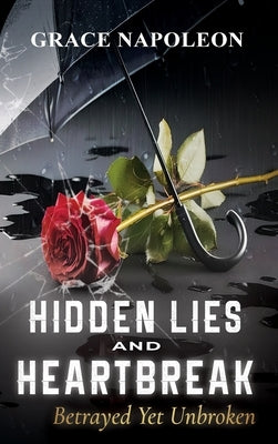 Hidden Lies and Heartbreak: Betrayed Yet Unbroken: Betrayed Yet Unbroken: Betrayed Yet Unbroken by Napoleon, Grace