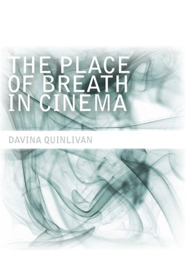 The Place of Breath in Cinema by Quinlivan, Davina
