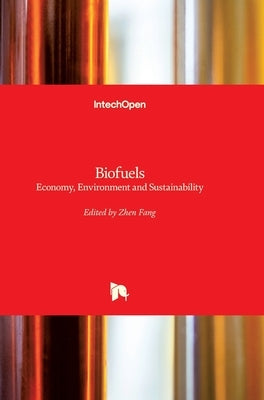 Biofuels: Economy, Environment and Sustainability by Fang, Zhen