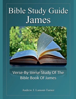 Bible Study Guide: James by Lamont-Turner, Andrew J.