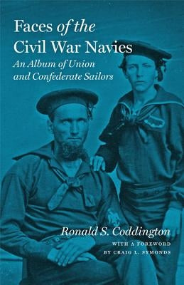 Faces of the Civil War Navies: An Album of Union and Confederate Sailors by Coddington, Ronald S.