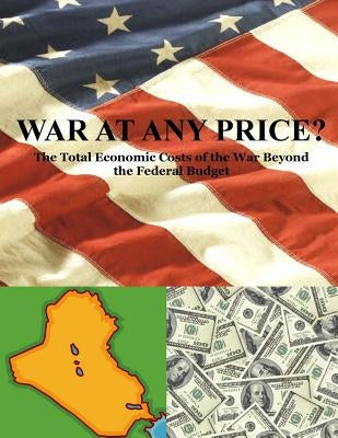 War at any Price? The Total Economic Costs of the War Beyond the Federal Budget by Joint Economic Committee Majority Staff