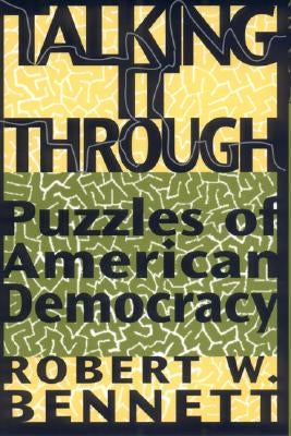 Talking It Through: Puzzles of American Democracy by Bennett, Robert W.