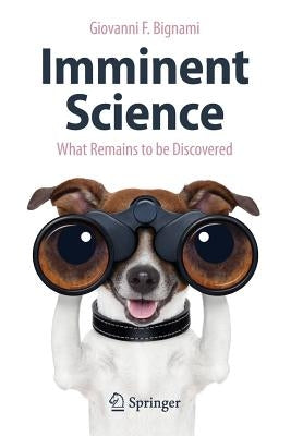 Imminent Science: What Remains to Be Discovered by Bignami, Giovanni F.
