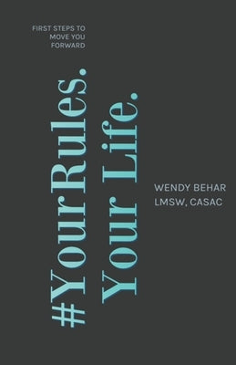 #YourRules. Your Life.: First Steps to Move You Forward by Behar Lmsw, Wendy