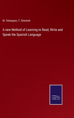 A new Method of Learning to Read, Write and Speak the Spanish Language by Velasquez, M.