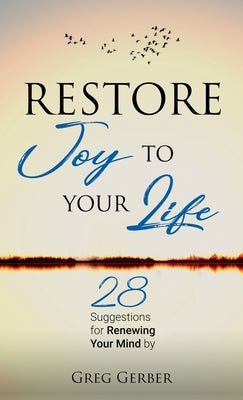 Restore Joy to Your Life: 28 Suggestions for Renewing Your Mind by Gerber, Greg