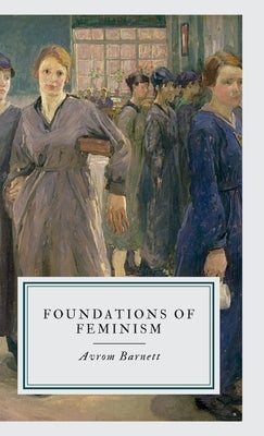 Foundations of Feminism by Barnett, Avrom