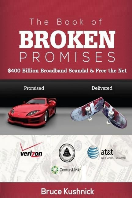 The Book of Broken Promises: $400 Billion Broadband Scandal & Free the Net by Kushnick, Bruce a.