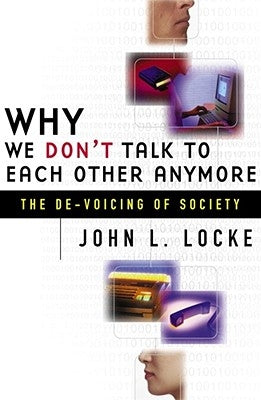 Why We Don't Talk to Each Other Anymore: The de-Voicing of Society by Locke, John